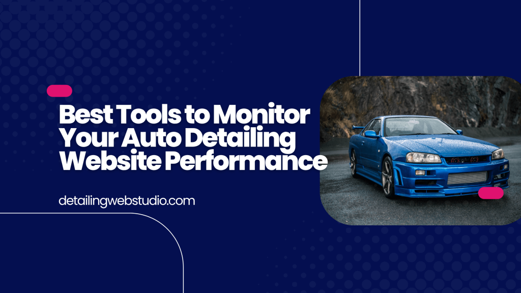 Best Tools to Monitor Your Auto Detailing Website Performance